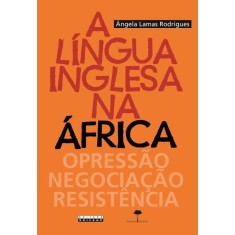 Imagem de A Língua Inglesa Na África - Opressão, Negociação, Resistência - Rodrigues, Ângela Lamas - 9788561673284