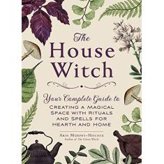 Imagem de The House Witch: Your Complete Guide to Creating a Magical Space with Rituals and Spells for Hearth and Home - Arin Murphy-hiscock - 9781507209462