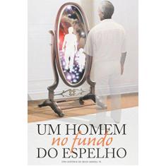 Imagem de Um Homem no Fundo do Espelho - Décio Iandoli Júnior - 9788586899430