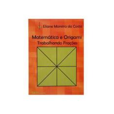 Imagem de Matemática e Origami - Trabalhando Frações - Costa, Eliane Moreira Da - 9788573936230