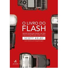 Imagem de O Livro do Flash: Aprenda Técnicas Para Iluminar com Flash e Faça as Fotografias que Sempre Sonhou - Scott Kelby - 9788550803333