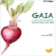 Imagem de Gaia - o Lado Oculto Das Plantas - Tubérculos, Rizomas, Raízes e Bulbos - Felippe, Gil - 9788565908023