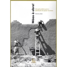 Imagem de Mãos À Obra! - Um Guia Prático Para a Plantação de Igrejas Nos Lares - Dale, Felicity - 9788578390150