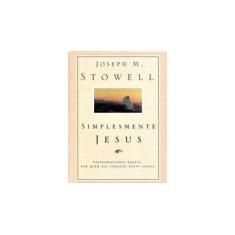 Imagem de Simplesmente Jesus - Stowell, Joseph M. - 9788524302879