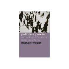 Imagem de Política e Paixão - Em Busca de um Liberalismo Mais Igualitário - Walzer , Michael - 9788578270407