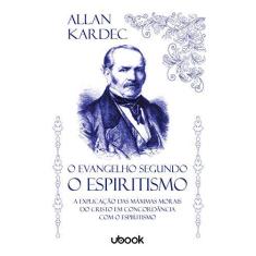 Imagem de O Evangelho Segundo O Espiritismo: A Explicação Das Máximas Morais Do Cristo Em Concordância Com O Espiritismo