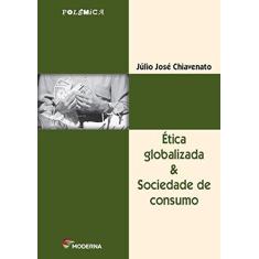 Imagem de Ética Globalizada & Sociedade de Consumo - Col. Polêmica - 2ª Edição - Chiavenato, Júlio José - 9788516041786