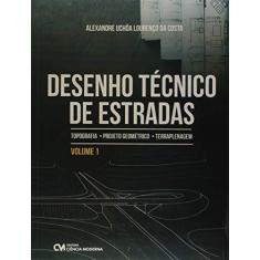 Imagem de Desenho Técnico de Estradas - Volume 1 - Alexandre Uchôa Lourenço Da Costa - 9788539909902