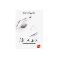 Imagem de Até 120 Anos ... - Rejuvescimento e Cosmiatria - Borelli, Shirlei - 9788573597028