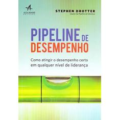 Imagem de Pipeline de Desempenho. Como Atingir o Desempenho Certo em Qualquer Nível de Liderança - Drotter - 9788550802541