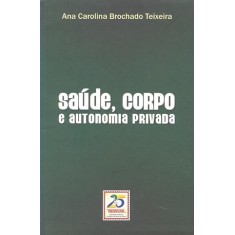 Imagem de Saúde , Corpo e Autonomia Privada - Teixeira, Ana Carolina Brochado - 9788571477919