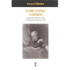 Imagem de Livro, o Espaço e a Natureza, O: Ensaio Sobre a Leitura do Mundo, as Mutações da Cultura e do Sujeito - Francisco Caruso - 9788578614614