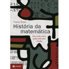Imagem de História da Matemática - Uma Visão Crítica, Desfazendo Mitos e Lendas - Roque, Tatiana - 9788537808887