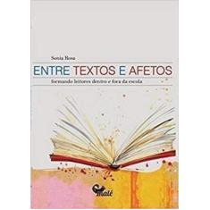 Imagem de Entre Textos e Afetos. Formando Leitores Dentro e Fora da Escola - Sonia Rosa - 9788592736170