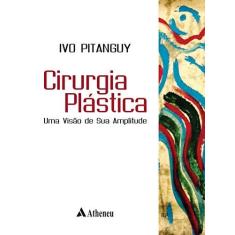 Imagem de Cirurgia Plástica: Uma Visão de Sua Amplitude - Ivo Pitanguy - 9788538807360
