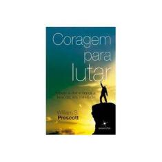Imagem de Coragem para Lutar: Supere a Dor e Vença a Luta em Seu Cotidiano - William S. Prescott - 9788565907170