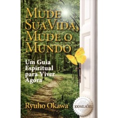 Imagem de Mude Sua Vida, Mude O Mundo - Um Guia Espiritual Para Viver Agora - Okawa, Ryuho - 9788564658011