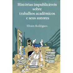 Imagem de Histórias Impublicáveis Sobre Trabalhos Acadêmicos e Seus Autores - Rodrigues, Efraim - 9788599144053