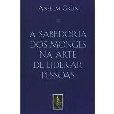 Imagem de A Sabedoria dos Monges na Arte de Liderar Pessoas - Grün, Anselm - 9788532632999