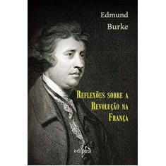 Imagem de Reflexões Sobre A Revolução na França - Burke, Edmund - 9788572838627