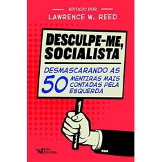 Imagem de Desculpe-Me Socialista: Desmascarando as 50 mentiras mais contadas pela esquerda - Lawrence W. Reed - 9788595810488