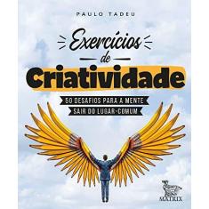 Imagem de Exercícios de criatividade: 50 desafios para a mente sair do lugar comum - Paulo Tadeu - 9788582304921