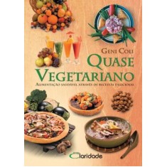Imagem de Quase Vegetariano - Alimentação Saudável Através de Receitas Deliciosas - Coli, Geni - 9788580320107