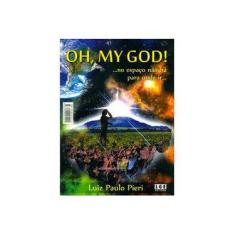 Imagem de Oh, My God!... No Espaço Não Há para Onde Ir... - Luiz Paulo Pieri - 9788590245421