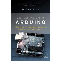 Imagem de Explorando o Arduino - Técnicas e Ferramentas Para Mágicas de Engenharia - Jeremy Blum - 9788576089919