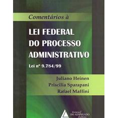 Imagem de Comentários À Lei Federal do Processo Administrativo - Lei Nº 9.784/99 - Heinen, Juliano; Maffini, Rafael; Sparapani, Priscilia - 9788573489484