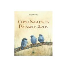 Imagem de Como Nascem os Pássaros Azuis - Walter Lara - 9788562549434