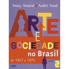Imagem de Arte e Sociedade No Brasil de 1957 a 1975 - Volume 2 - Nova Ortografia - Amaral, Aracy; Toral, Andre - 9788598750224