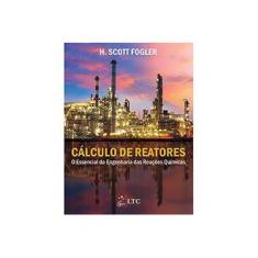 Imagem de Cálculo de Reatores: O Essencial da Engenharia das Reações Químicas - H. Scott Fogler - 9788521621621