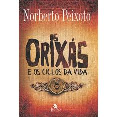 Imagem de Os Orixás e Os Ciclos da Vida - Peixoto, Norberto; - 9788555270376