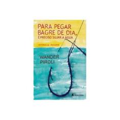 Imagem de Para Pegar Bagre de Dia é Preciso Sujar a Água - Wander Piroli - 9788573587227