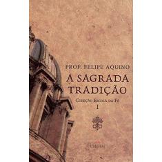 Imagem de Escola da Fé. Sagrada Tradição - Volume I - Felipe Aquino - 9788588158740