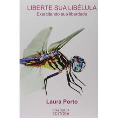 Imagem de Liberte Sua Libélula - Exercitando Sua Liberdade - Wagner Guedes Laura Porto - 9788567070162