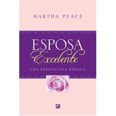 Imagem de A Esposa Excelente - Uma Perspectiva Bíblica - Peace, Martha - 9788599145364