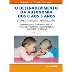 Imagem de O Desenvolvimento da Autonomia dos 0 aos 3 Anos. Etapas, Atividades e Sinais de Alerta - Paula Serrano - 9789898214645