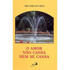 Imagem de O Amor Não Cansa Nem Se Cansa - Cruz, Sao Joao Da - 9788534910705