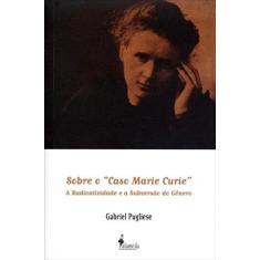 Imagem de Sobre o "caso Marie Curie" - A Radioatividade e A Subversão do Gênero - Nova Ortografia - Pugliese, Gabriel - 9788579391569