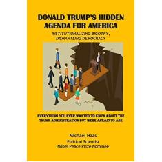 Imagem de Donald Trump's Hidden Agenda for America: Institutionalizing Bigotry, Dismantling Democracy: Everything You Ever Wanted to Know about the Trump Administration But Were Afraid to Ask - Michael Haas - 9781793454966