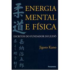 Imagem de Energia Mental e Física - Escritos do Fundador do Judô - Kano, Jigoro - 9788531515255