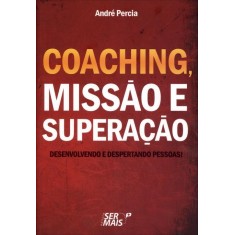 Imagem de Coaching, Missão e Superação - Desenvolvendo e Despertando Pessoas ! - Percia, André - 9788563178282