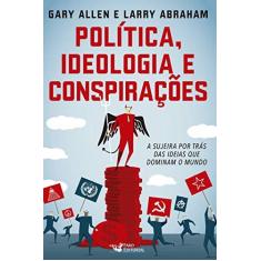 Imagem de Política, Ideologia e Conspirações: A Sujeira Por Trás das Ideias que Dominam o Mundo - Gary Allen - 9788562409905