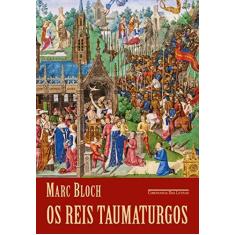 Imagem de Os reis taumaturgos (2ª edição): O caráter sobrenatural do poder régio França e Inglaterra - Marc Bloch - 9788535930559