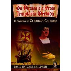 Imagem de Os Piratas e a Frota Templária Perdida - O Segredo de Cristóvão Colombo - Childress, David Hatcher - 9788537001271