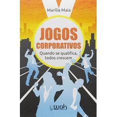 Imagem de Jogos Corporativos. Quando Se Qualifica, Todos Crescem - Marília Maia - 9788578543228