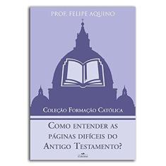 Imagem de Como Entender as Páginas Difíceis do Antigo Testamento? - Felipe Aquino - 9788584970155