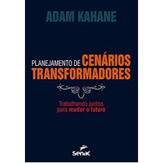 Imagem de Planejamento de Cenários Transformadores: Trabalhando Juntos Para Mudar o Futuro - Adam Kahane - 9788539604241